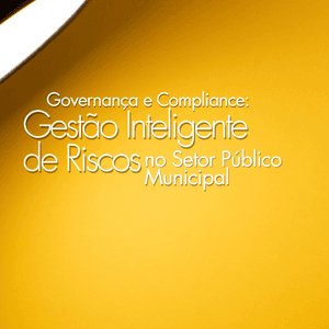 Governança e Compliance: Gestão Inteligente de Riscos no Setor Público Municipal